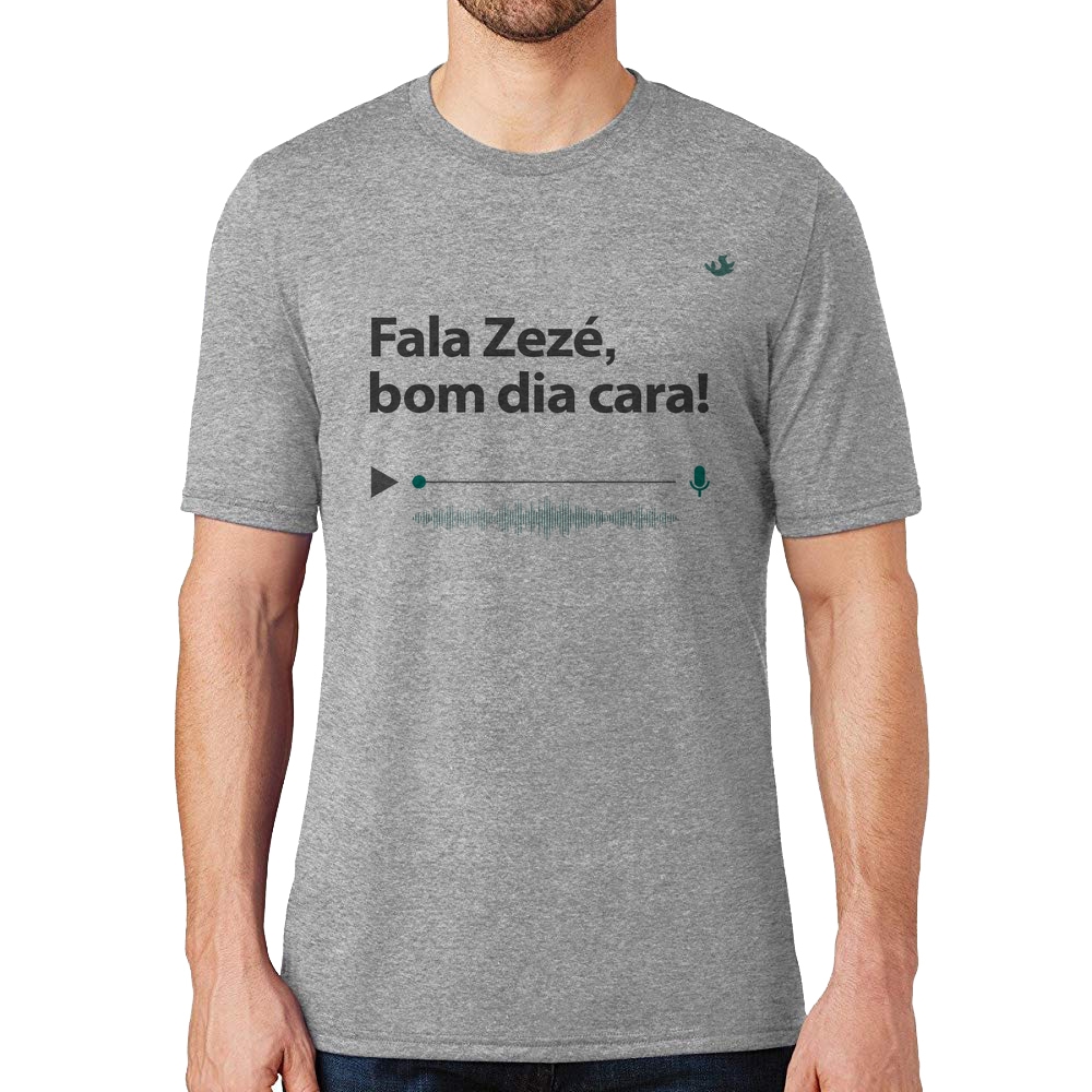 Camiseta Fala Zezé, bom dia cara!